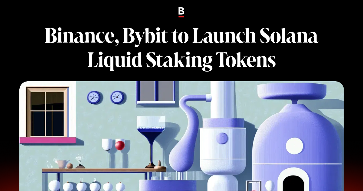 Binance, Bybit to Launch Solana Liquid Staking Tokens