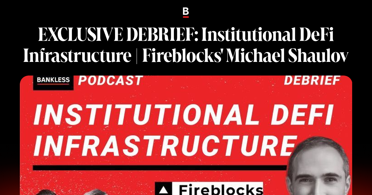 EXCLUSIVE DEBRIEF: Institutional DeFi Infrastructure | Fireblocks ...