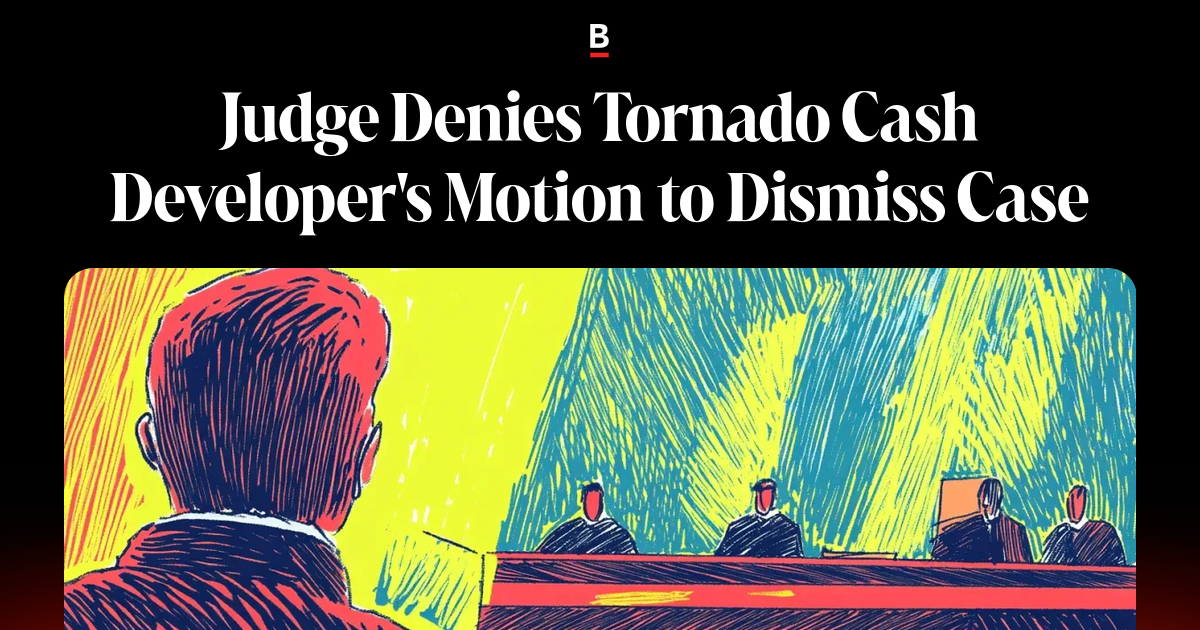 Judge Denies Tornado Cash Developer's Motion to Dismiss Case