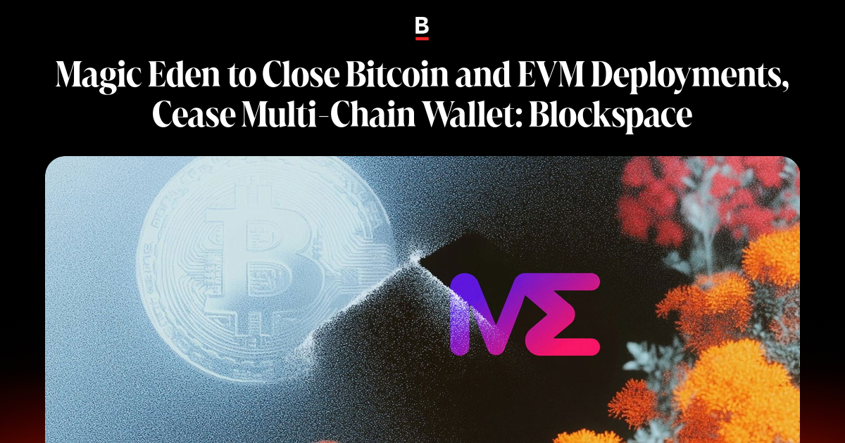 Magic Eden to Close Bitcoin and EVM Deployments, Cease Multi-Chain ...