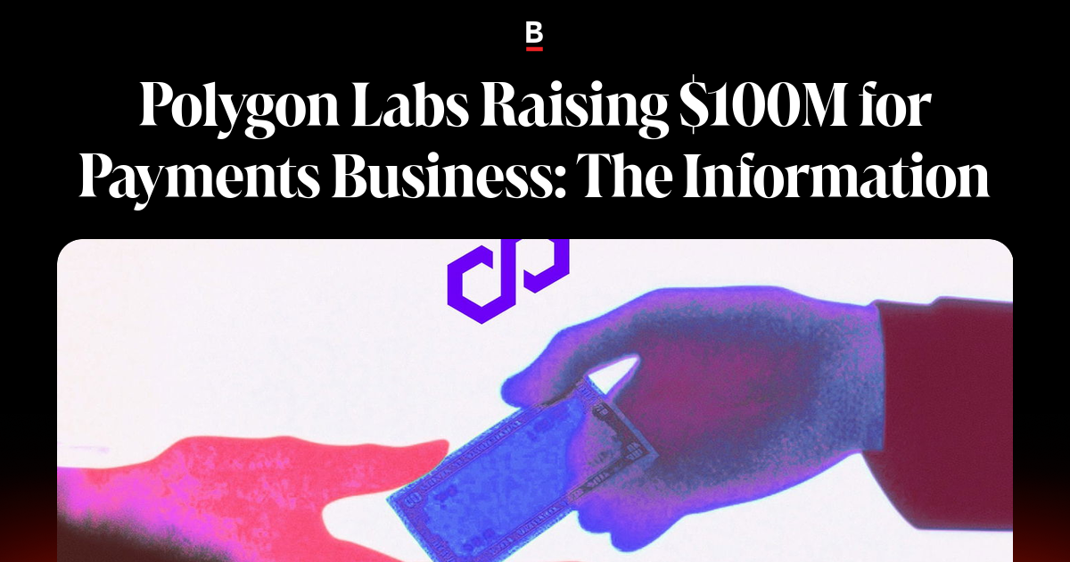 Polygon Labs Raising $100M for Payments Business: The Information