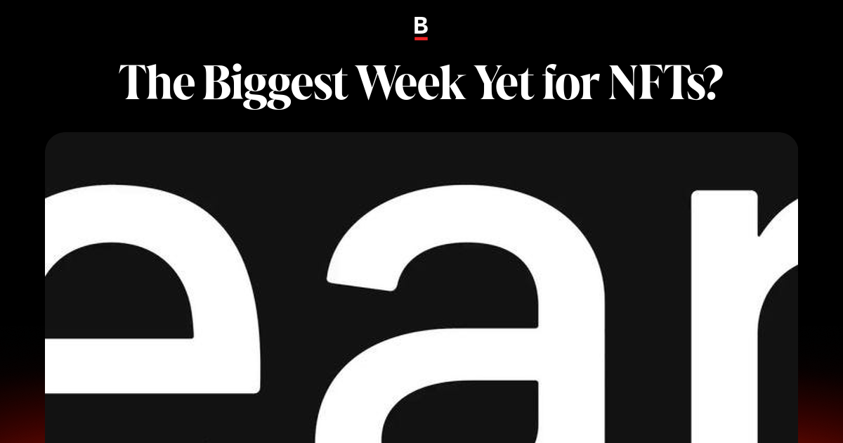 The Biggest Week Yet for NFTs?