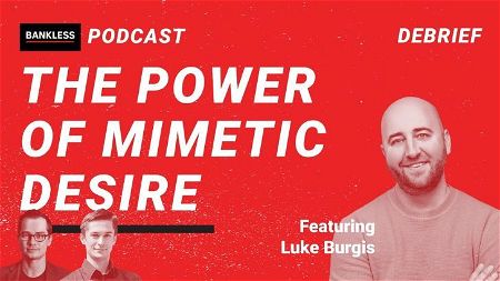 EXCLUSIVE DEBRIEF: The Power of Mimetic Desire | Luke Burgis