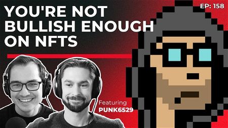 158 - You're Not Bullish Enough on NFTs with Punk6529
