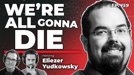 159 - We’re All Gonna Die with Eliezer Yudkowsky