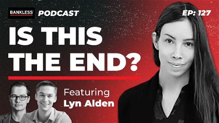 127- Is This the End? | Lyn Alden