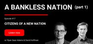 17 - A Bankless Nation (Part 1)